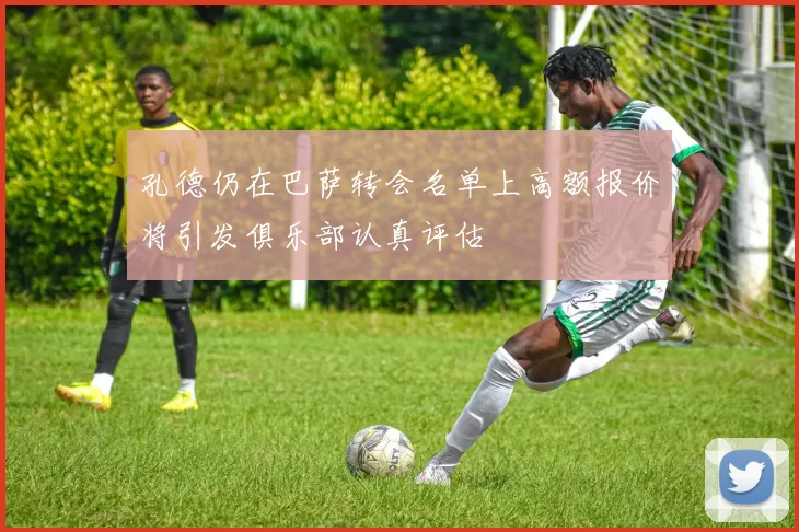 孔德仍在巴萨转会名单上高额报价将引发俱乐部认真评估
