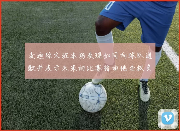 麦迪称文班本场表现如同向球队道歉并表示未来的比赛将由他全权负责